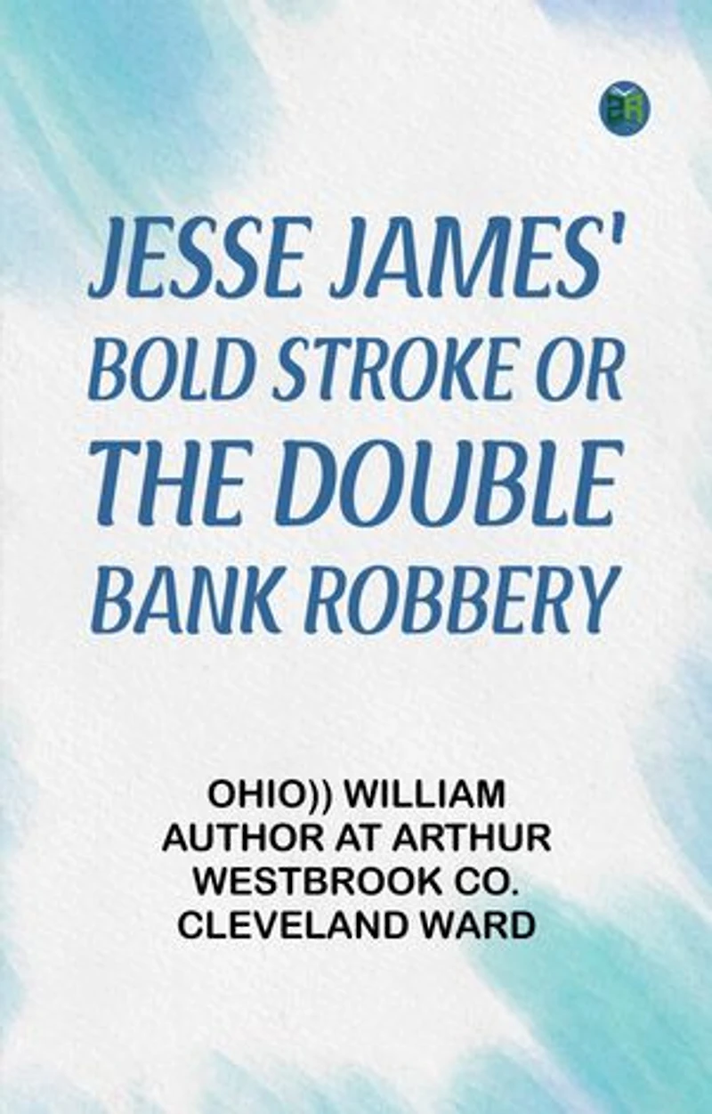 Jesse James' Bold Stroke; Or, The Double Bank Robbery
