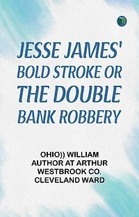 Jesse James' Bold Stroke; Or, The Double Bank Robbery
