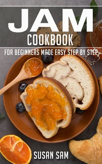 Jam Cookbook: for beginners made easy step by step