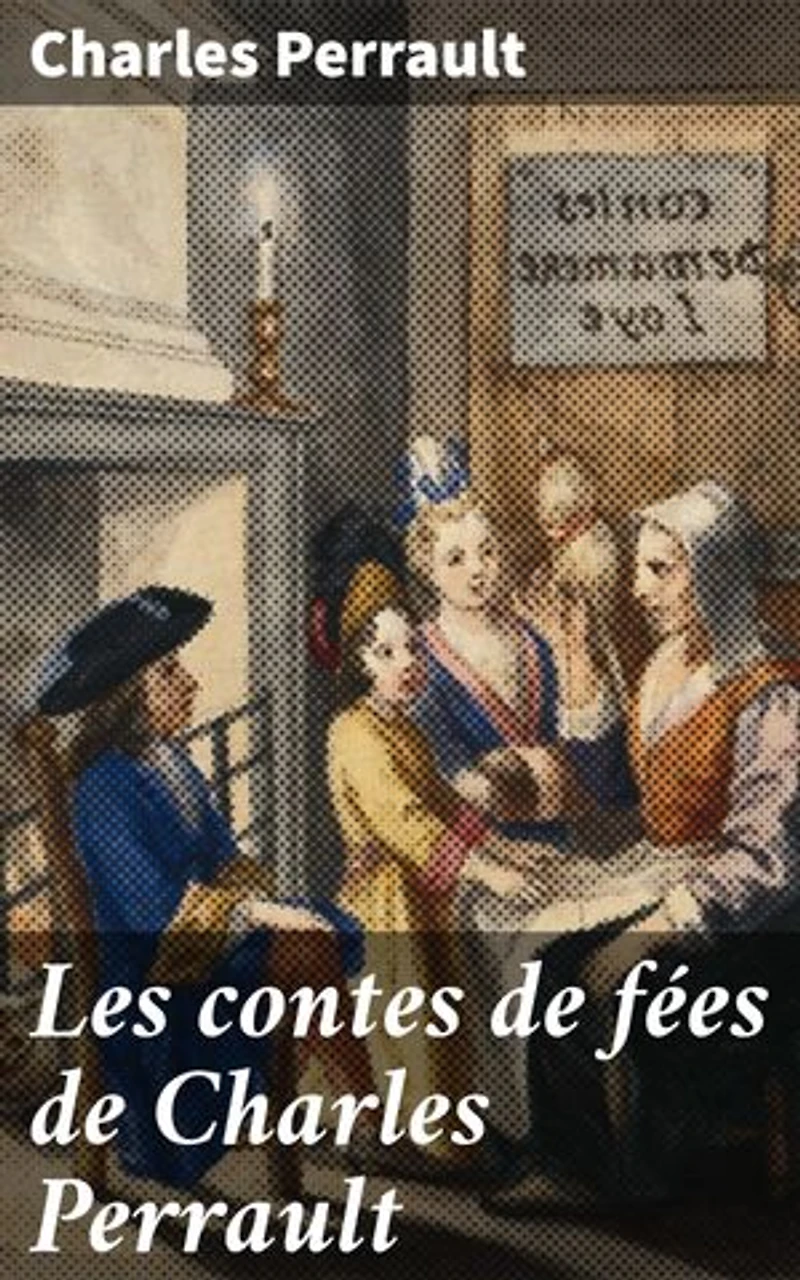 Les contes de fées de Charles Perrault: Édition enrichie. Plongez dans un monde de magie et de morale avec ces contes intemporels