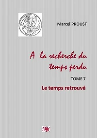 A LA RECHERCHE DU TEMPS PERDU: TOME 7 : LE TEMPS RETROUVE