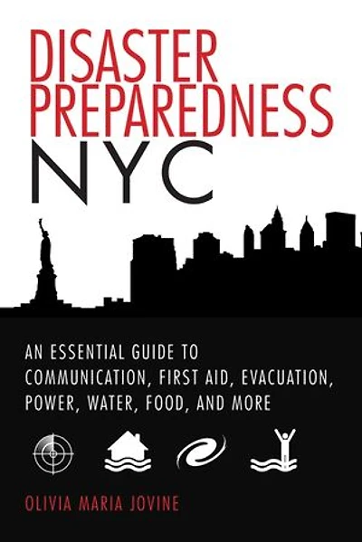 Disaster Preparedness NYC: An Essential Guide to Communication, First Aid, Evacuation, Power, Water, Food, and More before after the Worst Happens