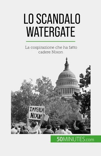 Lo scandalo Watergate: La cospirazione che ha fatto cadere Nixon