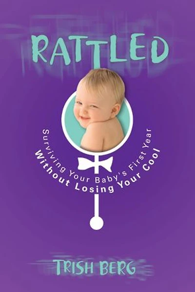 Rattled: Surviving Your Baby's First Year Without Losing Cool