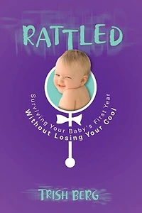 Rattled: Surviving Your Baby's First Year Without Losing Cool