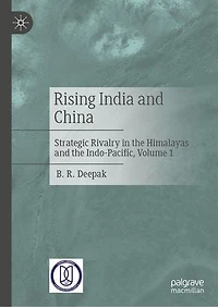 Rising India and China: Strategic Rivalry the Himalayas Indo-Pacific, Volume 1