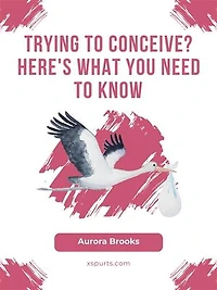 Trying to Conceive Here's What You Need to Know