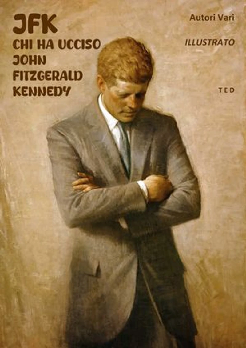 JFK. Chi ha ucciso John Fitzgerald Kennedy