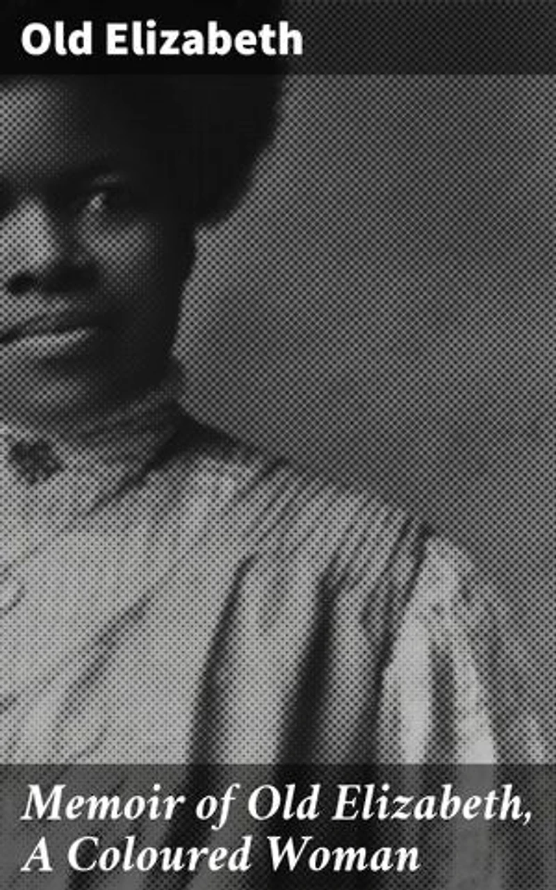 Memoir of Old Elizabeth, A Coloured Woman: Enriched edition. An Intimate Narrative of Resilience and Courage in 19th Century America