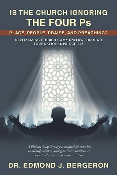Is the Church Ignoring Four Ps Place, People, Praise, and Preaching?: Revitalizing Communities Through Foundational Principles
