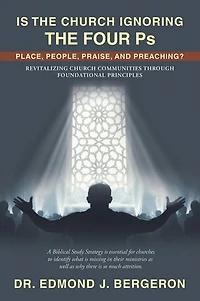 Is the Church Ignoring Four Ps Place, People, Praise, and Preaching?: Revitalizing Communities Through Foundational Principles