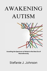Awakening Autism: Unveiling the Spectrum of Minds in the New Era of Neurodiversity