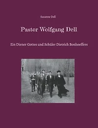 Pastor Wolfgang Dell: Ein Diener Gottes und Schüler Dietrich Bonhoeffers