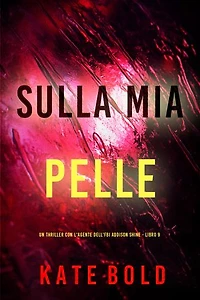 Sulla Mia Pelle (Un thriller con l'agente dell'FBI Addison Shine - Libro 9)