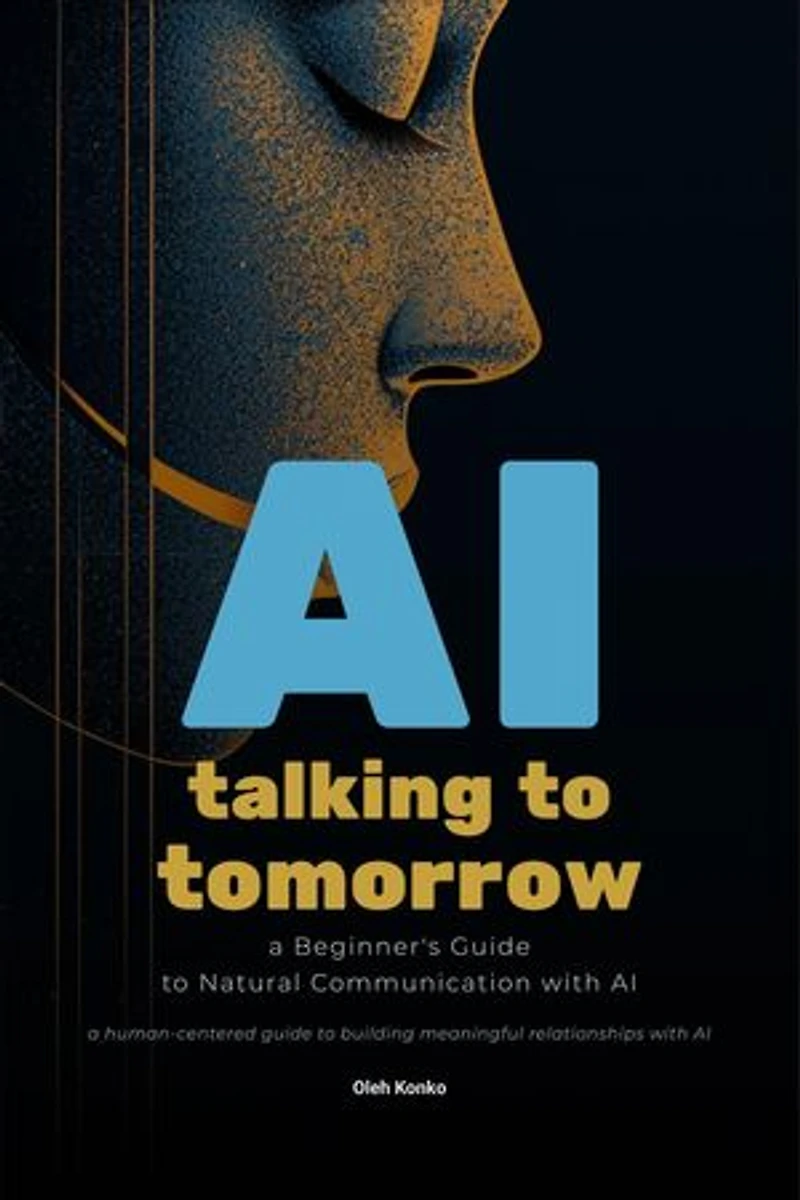AI: TALKING TO TOMORROW (A Beginner's Guide to Natural Communication with Artificial Intelligence): AI Communication, #1