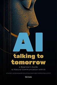 AI: TALKING TO TOMORROW (A Beginner's Guide to Natural Communication with Artificial Intelligence): AI Communication, #1