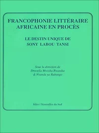 Francophonie littéraire africaine en procès: Le destin unique de Sony Labou Tansi