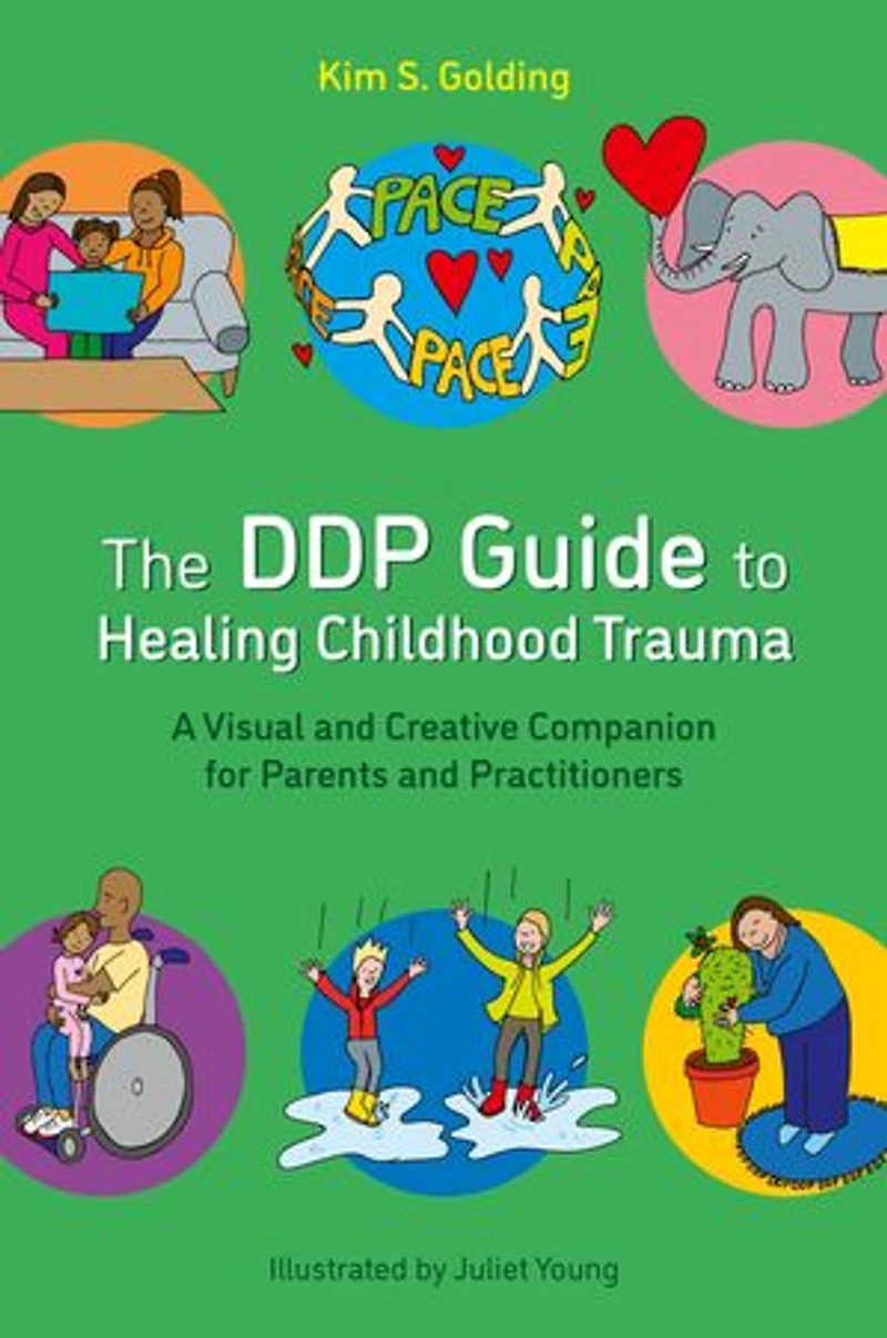 The DDP Guide to Healing Childhood Trauma: A Visual and Creative Companion for Parents Practitioners