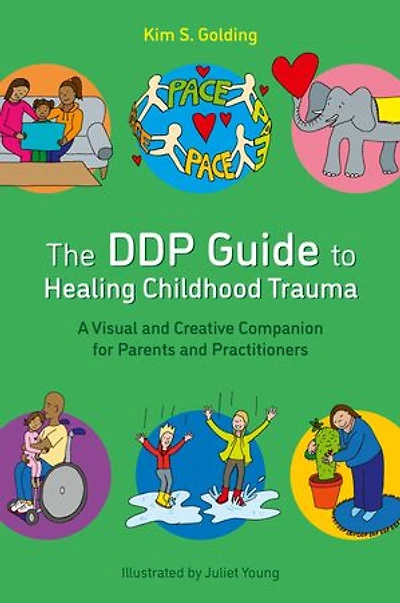 The DDP Guide to Healing Childhood Trauma: A Visual and Creative Companion for Parents Practitioners