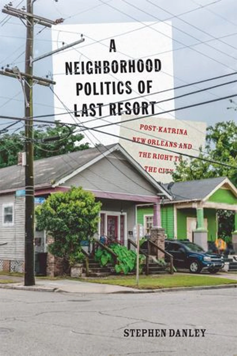 A Neighborhood Politics of Last Resort: Post-Katrina New Orleans and the Right to City