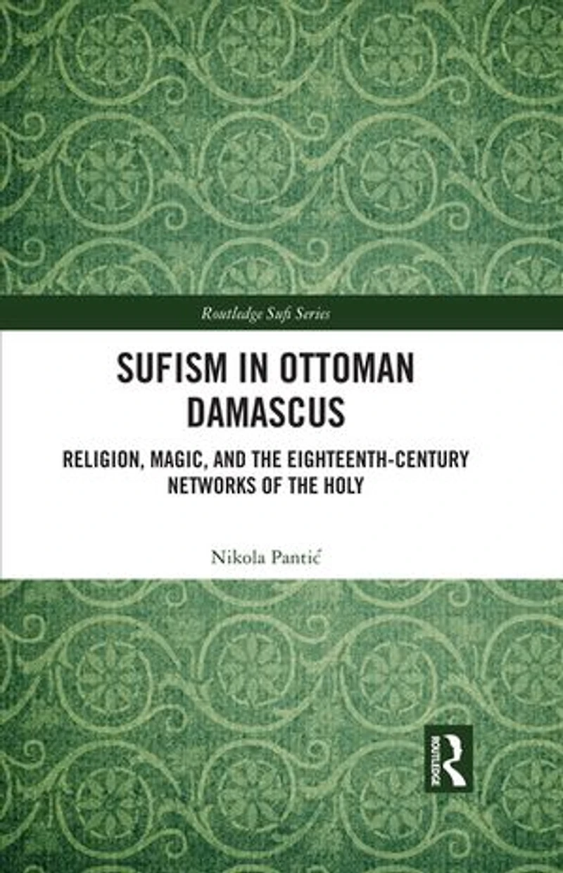 Sufism Ottoman Damascus: Religion, Magic, and the Eighteenth-Century Networks of Holy