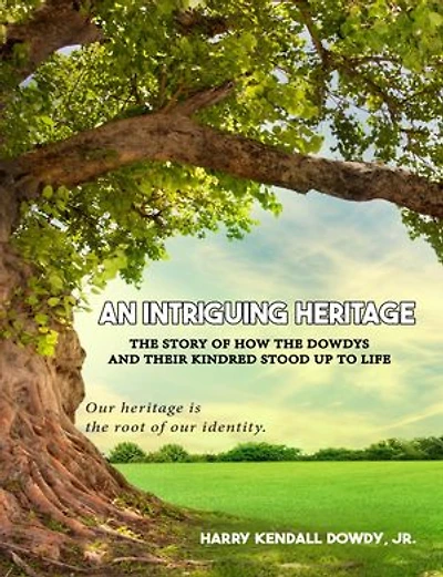 An Intriguing Heritage: The Story Of How The Dowdys and Their Kindred Stood Up To Life