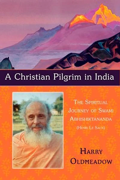 A Christian Pilgrim India: The Spiritual Journey of Swami Abhishiktananda (Henri Le Saux)