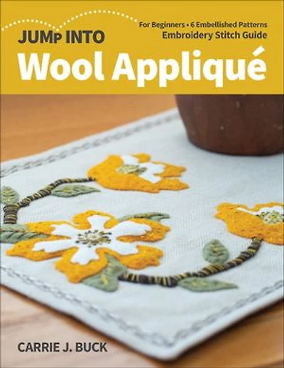 Jump Into Wool Appliqué: For Beginners; 6 Embellished Patterns; Embroidery Stitch Guide