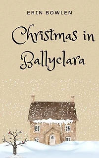 Christmas in Ballyclara: A Christmas Women's Fiction Short Story (Aoife O'Reilly Series)