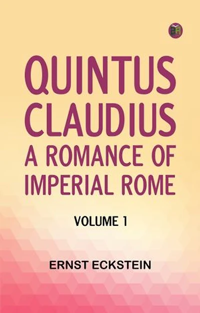 Quintus Claudius: A Romance of Imperial Rome. Volume 1