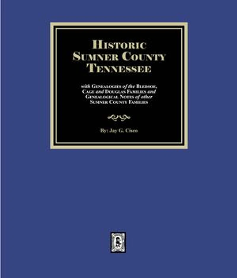 Historic Sumner County, Tennessee with Genealogies of the Bledsoe, Cage and Douglas Families and Genealogical Notes of other Sumner County Families