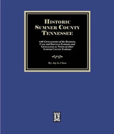 Historic Sumner County, Tennessee with Genealogies of the Bledsoe, Cage and Douglas Families and Genealogical Notes of other Sumner County Families