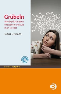 Grübeln: Wie Denkschleifen entstehen und wie man sie löst