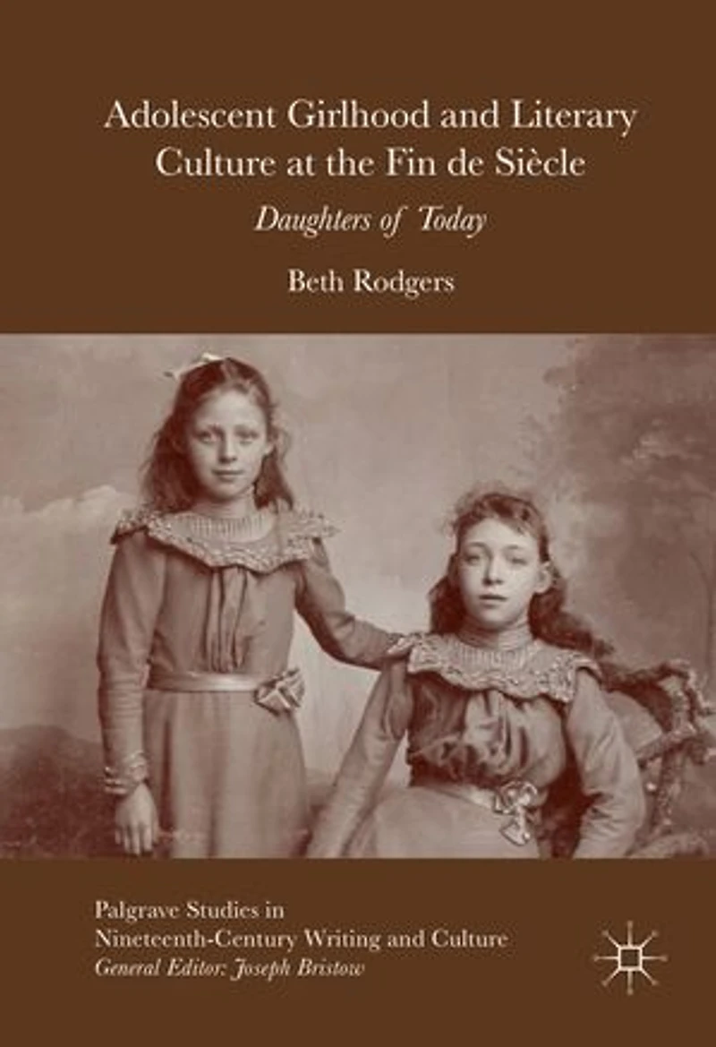Adolescent Girlhood And Literary Culture At The Fin De Siecle: Daughters Of Today