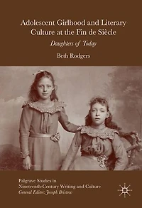 Adolescent Girlhood And Literary Culture At The Fin De Siecle: Daughters Of Today