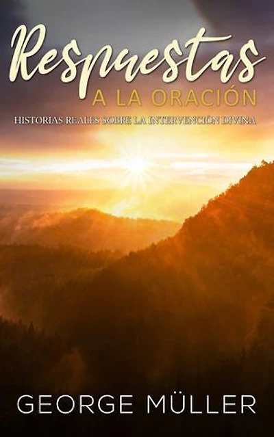 Respuestas a la Oración: Historias Reales sobre la Intervención Divina: Historias Reales sobre la Intervención Divina