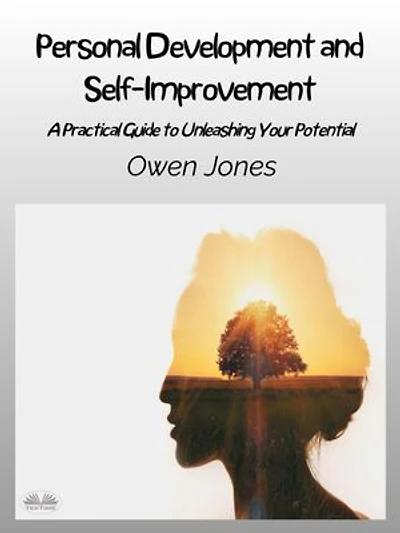 Personal Development And Self-Improvement: A Practical Guide To Unleashing Your Potential