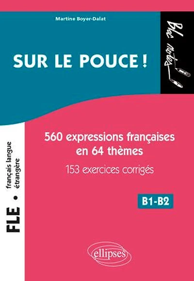 FLE (FRANÇAIS LANGUE ÉTRANGÈRE). SUR LE POUCE ! 560 EXPRESSIONS F