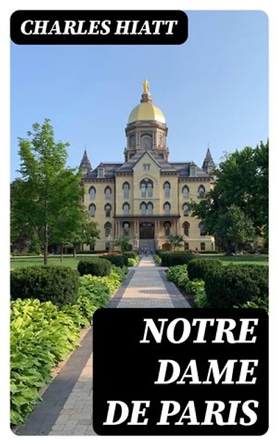 Notre Dame de Paris: A Short History & Description of the Cathedral, With Some Account of the Churches Which Preceded It