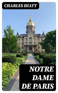 Notre Dame de Paris: A Short History & Description of the Cathedral, With Some Account of the Churches Which Preceded It