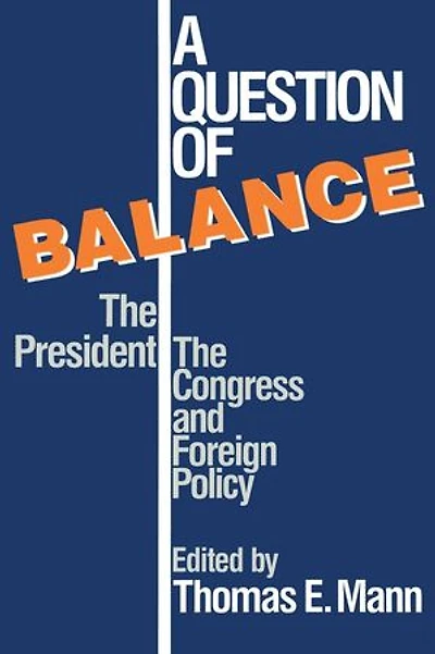 A Question of Balance: The President, Congress and Foreign Policy