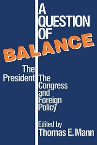 A Question of Balance: The President, Congress and Foreign Policy