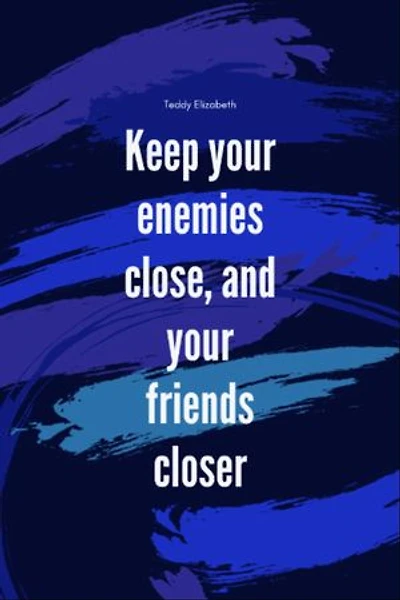 Keep your enemies close and your friends closer