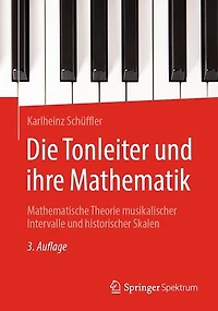Die Tonleiter und ihre Mathematik: Mathematische Theorie musikalischer Intervalle und historischer Skalen
