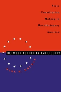 Between Authority and Liberty: State Constitution-making Revolutionary America
