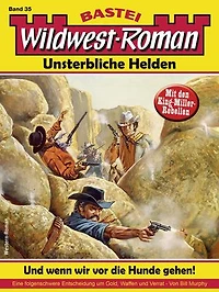 Wildwest-Roman – Unsterbliche Helden 35: Und wenn wir vor die Hunde gehen!
