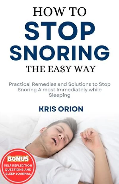 HOW TO STOP SNORING THE EASY WAY: Practical Remedies and Solutions to Stop Snoring Almost Immediately while Sleeping.