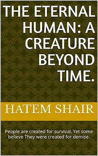 The Eternal Human: A Creature Beyond Time.: People are created for survival, Yet some believe They were created for demise.