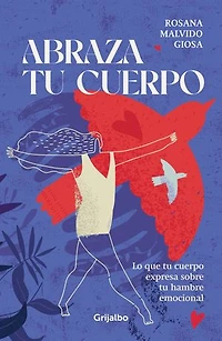 Abraza tu cuerpo: Lo que tu cuerpo expresa sobre tu hambre emocional