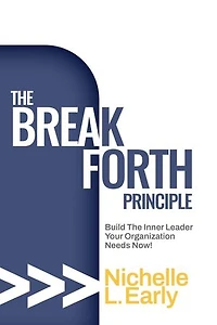The BreakForth Principle: Build The Inner Leader Your Organization Needs Now!